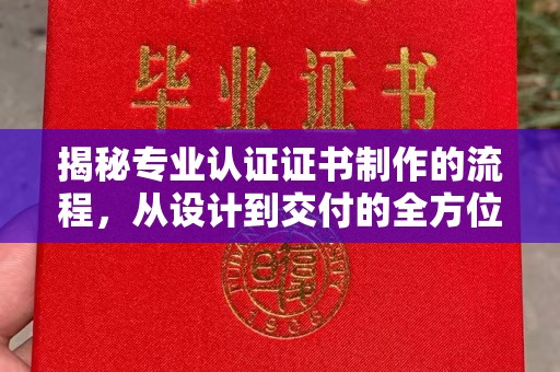 庆城揭秘专业认证证书制作的流程，从设计到交付的全方位解析
