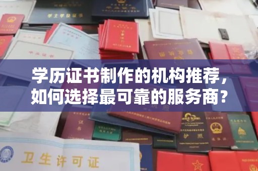 庆城学历证书制作的机构推荐，如何选择最可靠的服务商？