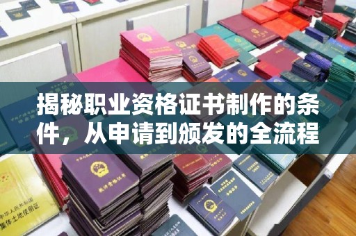 庆城揭秘职业资格证书制作的条件，从申请到颁发的全流程解析