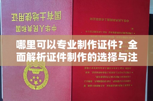庆城哪里可以专业制作证件？全面解析证件制作的选择与注意事项