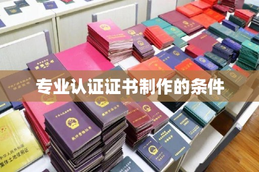 庆城专业认证证书制作的条件