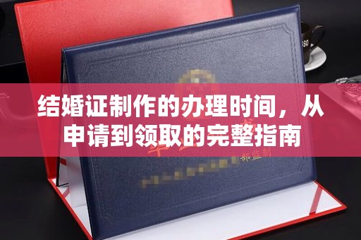 庆城结婚证制作的办理时间，从申请到领取的完整指南