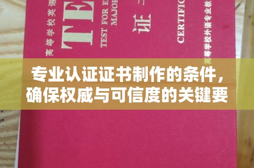 庆城专业认证证书制作的条件，确保权威与可信度的关键要素
